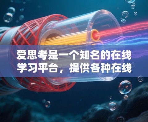 爱思考是一个知名的在线学习平台，提供各种在线课程、虚拟实验室、知识分享和互动学习等服务。如果你对VPN服务感兴趣，以下是关于爱思考的一些信息和相关知识