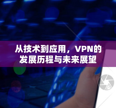从技术到应用，VPN的发展历程与未来展望