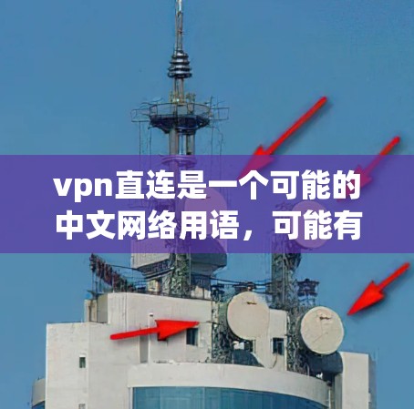 vpn直连是一个可能的中文网络用语，可能有以下几种解释