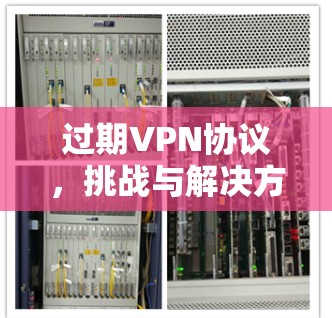 过期VPN协议，挑战与解决方案