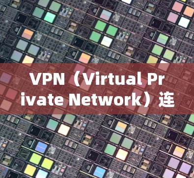 VPN（Virtual Private Network）连接世界的新方式