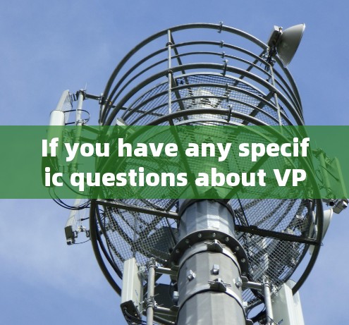 If you have any specific questions about VPN services or how to use one,feel free to ask!