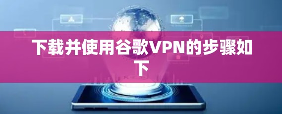 下载并使用谷歌VPN的步骤如下