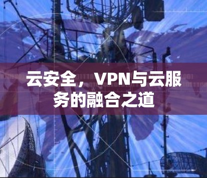 云安全，VPN与云服务的融合之道