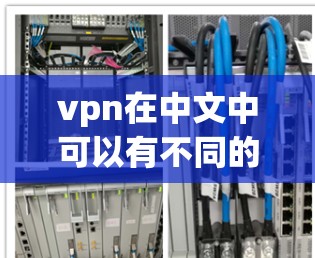 vpn在中文中可以有不同的含义，具体取决于上下文。以下是几种可能的解释