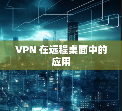 VPN 在远程桌面中的应用