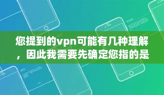 您提到的vpn可能有几种理解，因此我需要先确定您指的是什么。vpn可以指