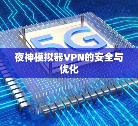 夜神模拟器VPN的安全与优化