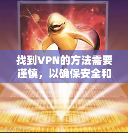 找到VPN的方法需要谨慎，以确保安全和隐私。以下是一个系统化的指南，帮助您高效地找到和使用VPN