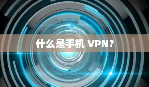 什么是手机 VPN？