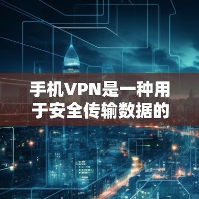 手机VPN是一种用于安全传输数据的软件，通常通过加密技术如SSL或HTTPS来保护数据。然而，它无法实时监控或阻止攻击，因此并不能提供实时的安全性保护。以下是对手机VPN安全性的详细分析