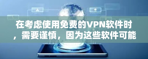 在考虑使用免费的VPN软件时，需要谨慎，因为这些软件可能缺乏足够的功能和安全性。以下是一些建议和考虑因素