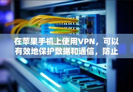 在苹果手机上使用VPN，可以有效地保护数据和通信，防止被截获或被黑客攻击。以下是一步步的指南，帮助你理解和操作