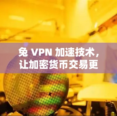 兔 VPN 加速技术，让加密货币交易更快捷
