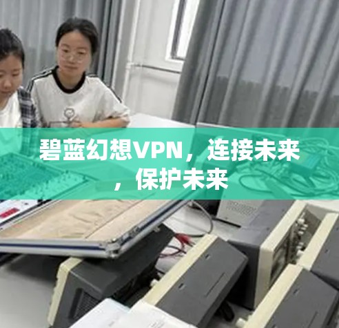 碧蓝幻想VPN，连接未来，保护未来