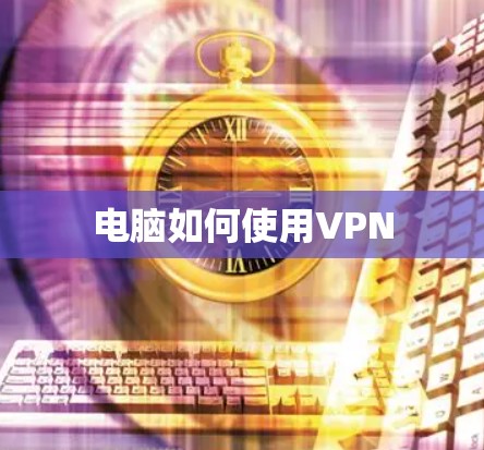 电脑如何使用VPN