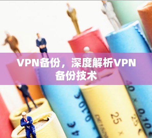 VPN备份，深度解析VPN备份技术