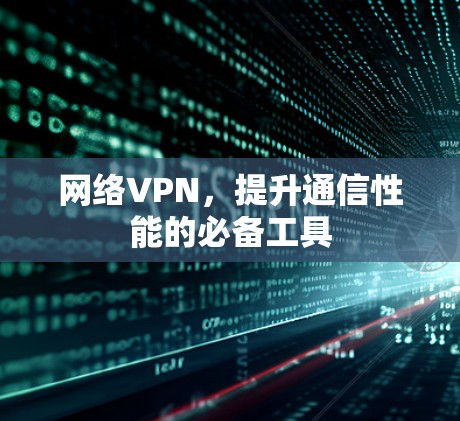 网络VPN，提升通信性能的必备工具