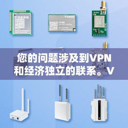 您的问题涉及到VPN和经济独立的联系。VPN服务需要一定的费用，例如网络、设备、服务器等。因此，如果您想不花钱购买VPN，可能需要考虑以下几点