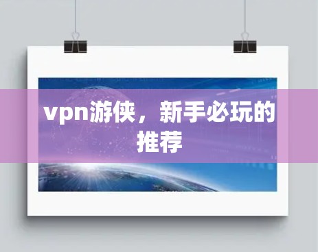 vpn游侠，新手必玩的推荐