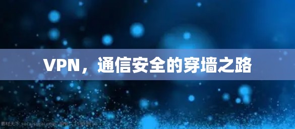 VPN,通信安全的穿墙之路 VPN,通信安全的穿墙之路