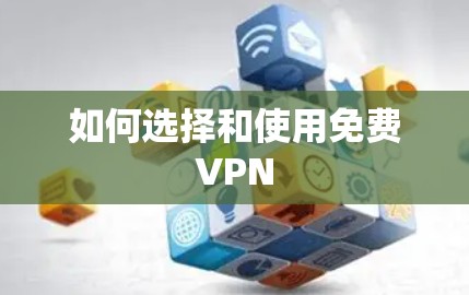 如何选择和使用免费VPN