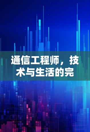 通信工程师，技术与生活的完美结合