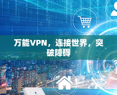 万能VPN，连接世界，突破障碍