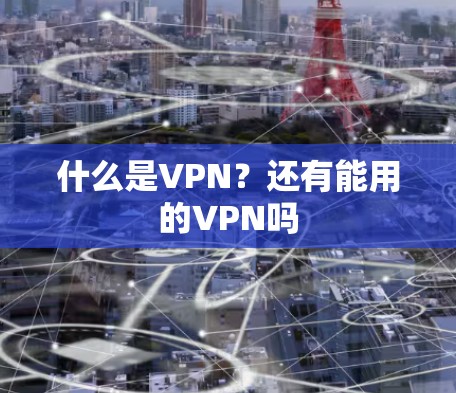 什么是VPN？还有能用的VPN吗