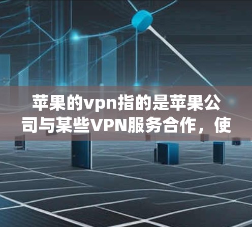 苹果的vpn指的是苹果公司与某些VPN服务合作,使用IPsec(流密码技术)提供更安全的网络访问。以下是详细信息 苹果的vpn指的是苹果公司与某些VPN服务合作,使用IPsec(流密码技术)提供更安全的网络访问。以下是详细信息