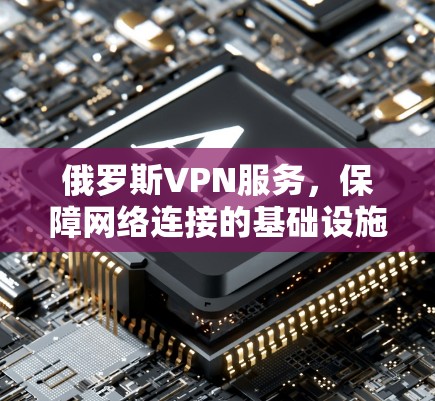 俄罗斯VPN服务，保障网络连接的基础设施