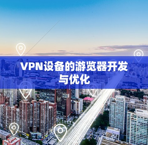 VPN设备的游览器开发与优化