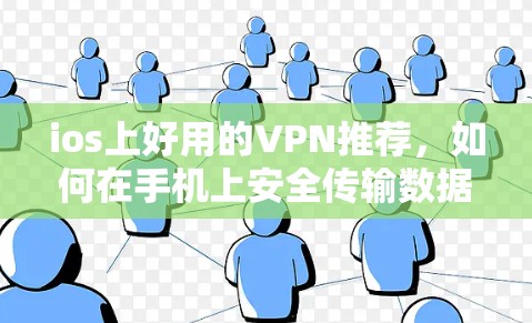 ios上好用的VPN推荐，如何在手机上安全传输数据
