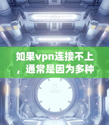 如果vpn连接不上，通常是因为多种原因导致的。以下是一些可能的原因和解决方法