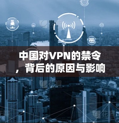中国对VPN的禁令，背后的原因与影响