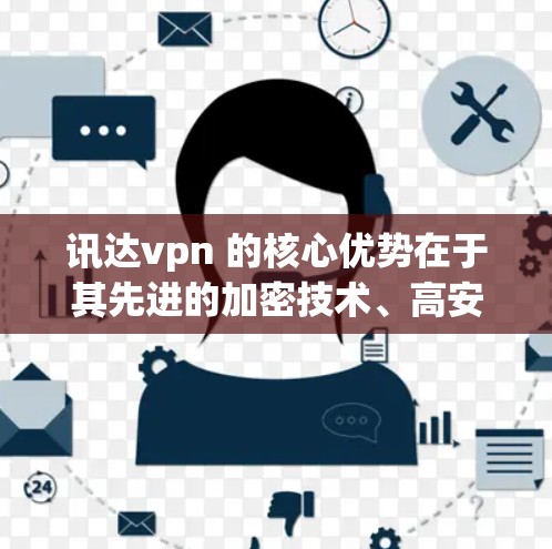 讯达vpn 的核心优势在于其先进的加密技术、高安全性和fast performance，适合各种需求的用户。无论是个人用户还是企业用户，讯达vpn 都能提供符合其目标的VPN服务