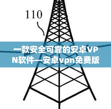一款安全可靠的安卓VPN软件—安卓vpn免费版