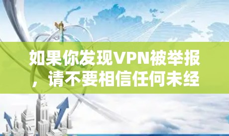 如果你发现VPN被举报，请不要相信任何未经证实的信息，应立即采取法律行动，如投诉、报告或采取法律措施。同时，遵守相关法律法规，合法合规使用VPN，避免因不当行为影响到网络安全和用户体验