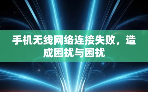 手机无线网络连接失败，造成困扰与困扰