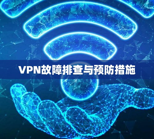 VPN故障排查与预防措施