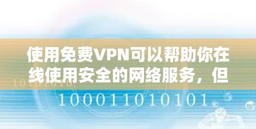 使用免费VPN可以帮助你在线使用安全的网络服务，但选择合适的软件或应用时，需注意以下几点
