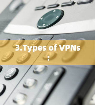 3.Types of VPNs: