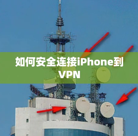 如何安全连接iPhone到VPN