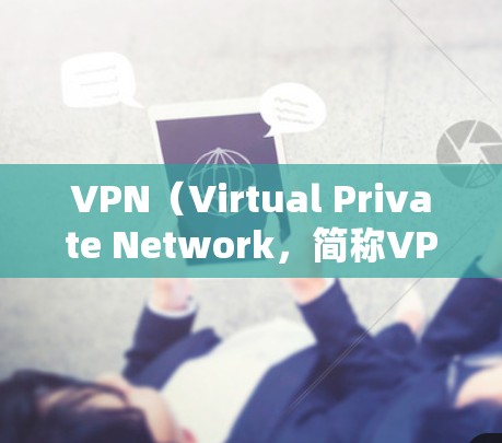 VPN（Virtual Private Network，简称VPN）主要用于提供安全、便捷的网络连接，用于远程访问互联网服务。以下是VPN的主要功能和应用场景