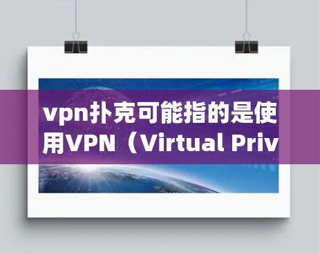 vpn扑克可能指的是使用VPN（Virtual Private Network）来访问扑克游戏。VPN通常用于访问外部网站，但扑克游戏本身可能需要特定的VPN功能来实现