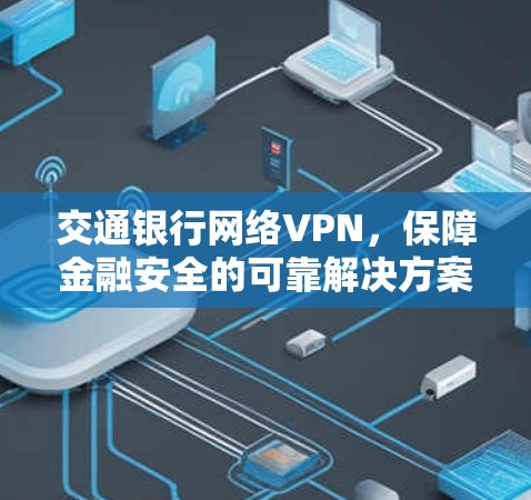 交通银行网络VPN，保障金融安全的可靠解决方案