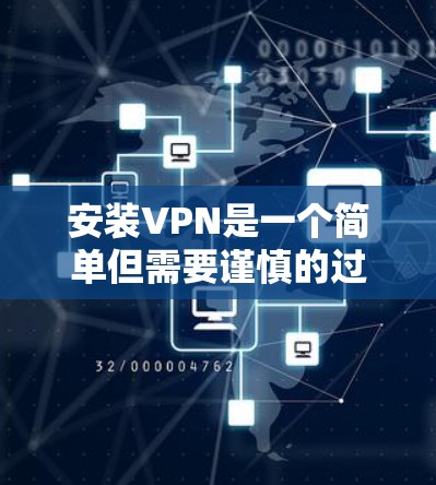 安装VPN是一个简单但需要谨慎的过程，以下是一步步的指南