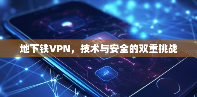 地下铁VPN，技术与安全的双重挑战