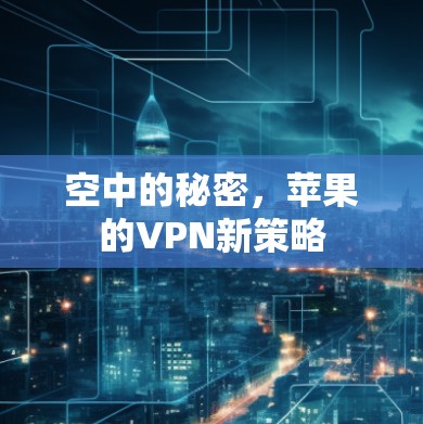 空中的秘密，苹果的VPN新策略