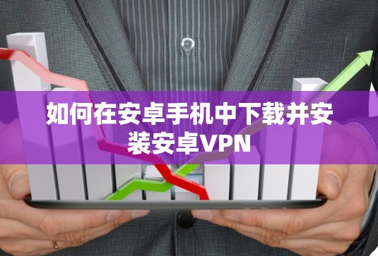 如何在安卓手机中下载并安装安卓VPN